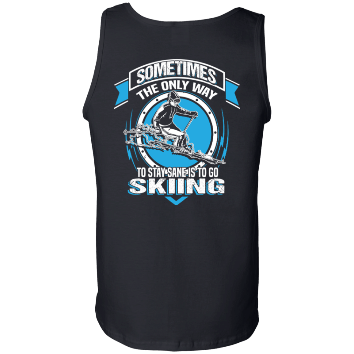 Sometimes The Only Way To Stay Sane Is To Go Skiing Tank Tops - Powderaddicts