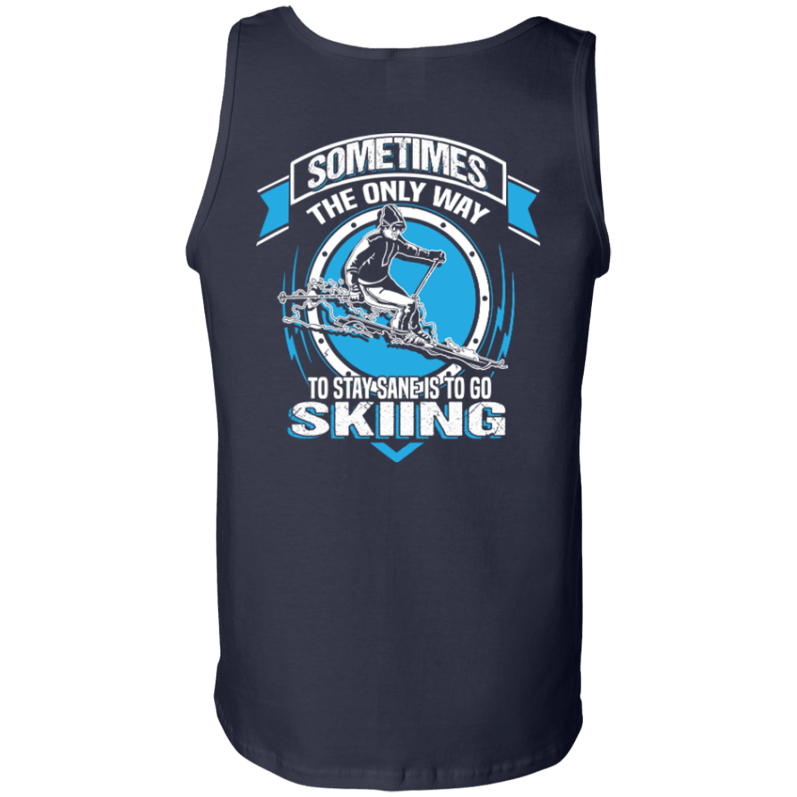 Sometimes The Only Way To Stay Sane Is To Go Skiing Tank Tops - Powderaddicts