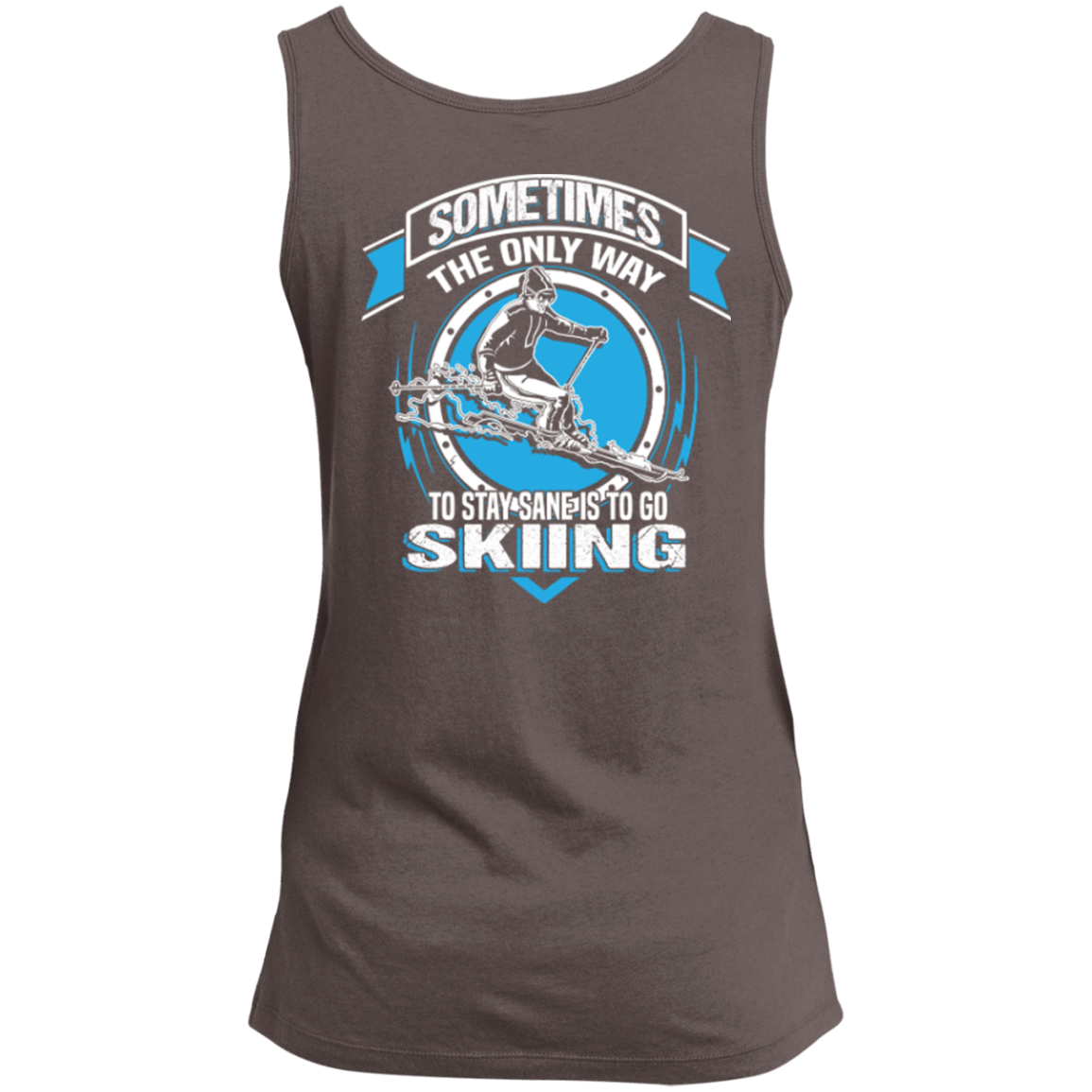 Sometimes The Only Way To Stay Sane Is To Go Skiing Tank Tops - Powderaddicts