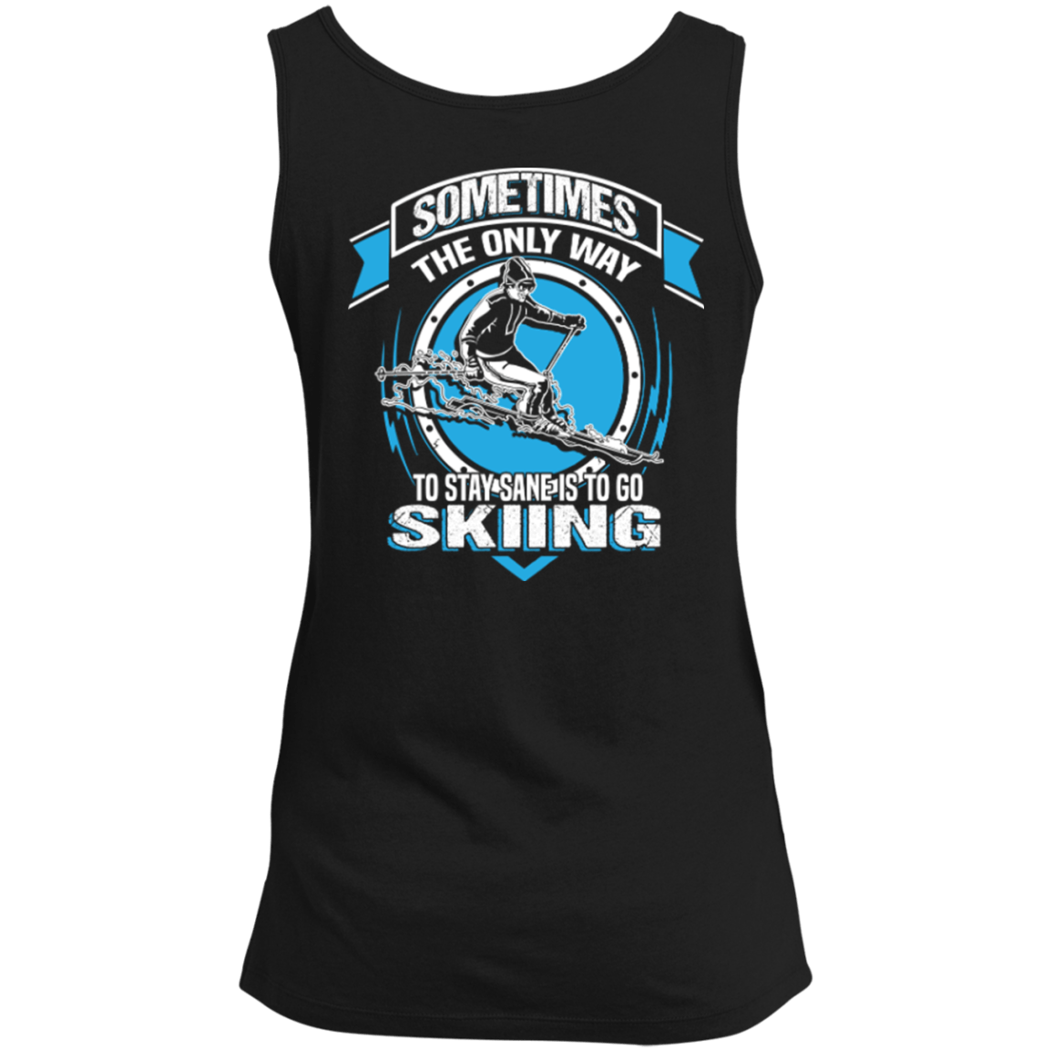 Sometimes The Only Way To Stay Sane Is To Go Skiing Tank Tops - Powderaddicts