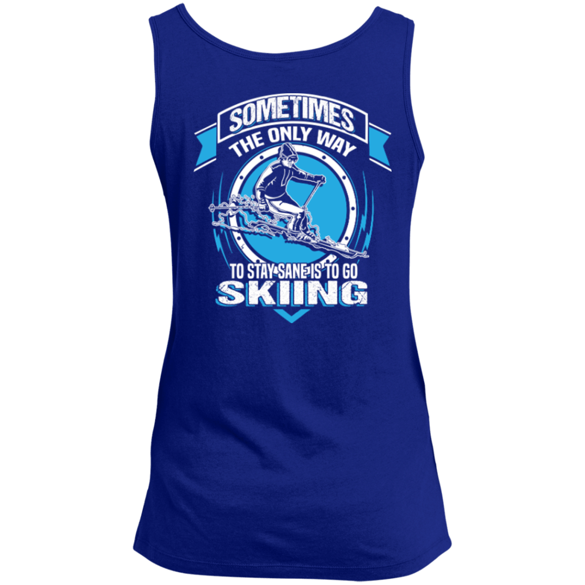 Sometimes The Only Way To Stay Sane Is To Go Skiing Tank Tops - Powderaddicts