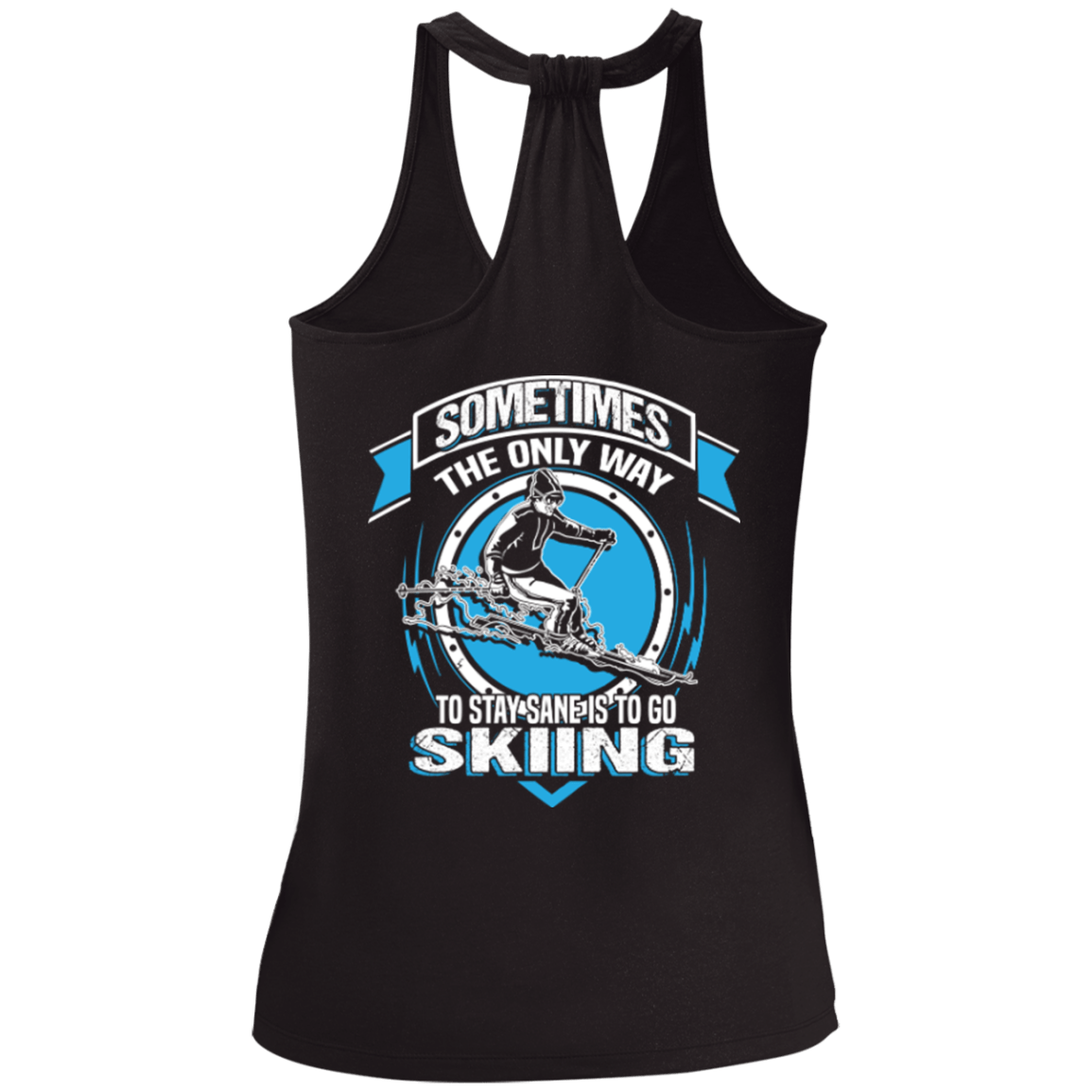 Sometimes The Only Way To Stay Sane Is To Go Skiing Tank Tops - Powderaddicts