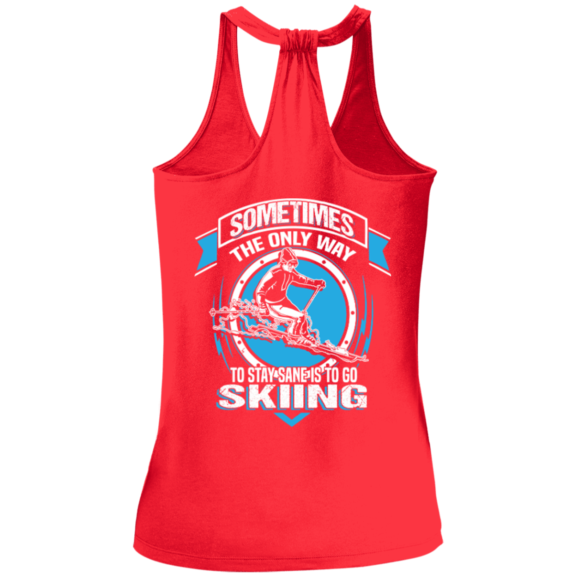 Sometimes The Only Way To Stay Sane Is To Go Skiing Tank Tops - Powderaddicts