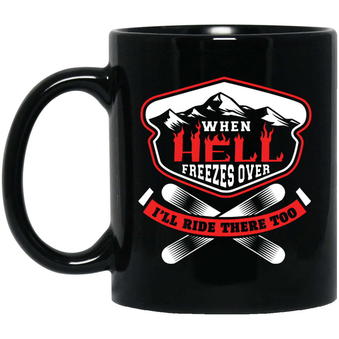 When Hell Freezes Over, I'll Ride There Too Black Mug - Powderaddicts