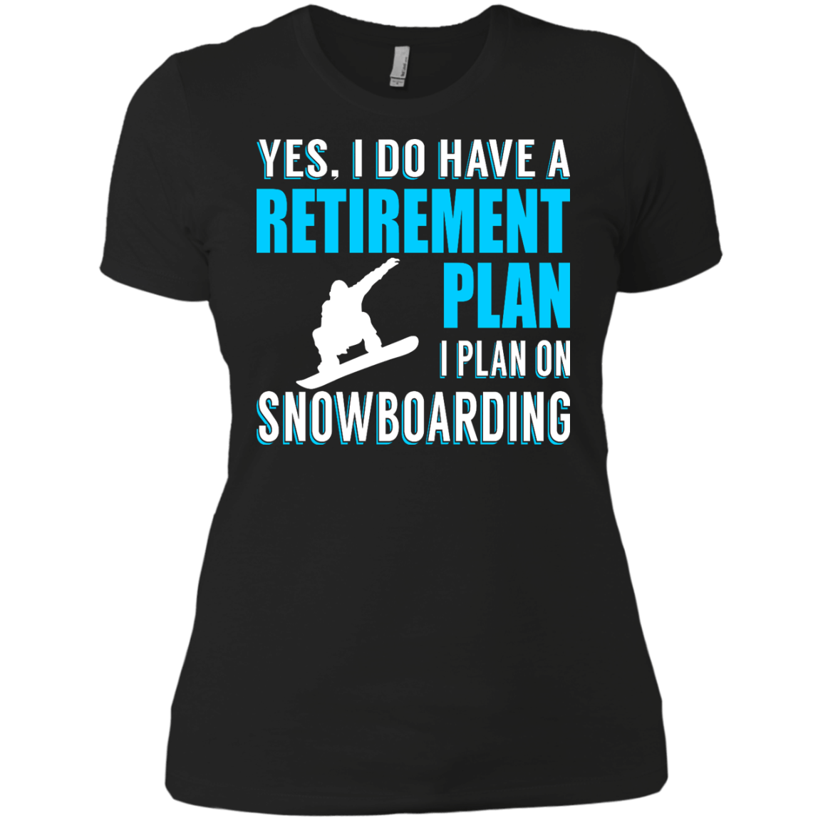 Yes, I Do Have A Retirement Plan - I Plan On Snowboarding Ladies Tees - Powderaddicts