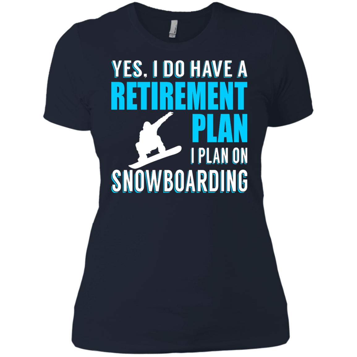 Yes, I Do Have A Retirement Plan - I Plan On Snowboarding Ladies Tees - Powderaddicts