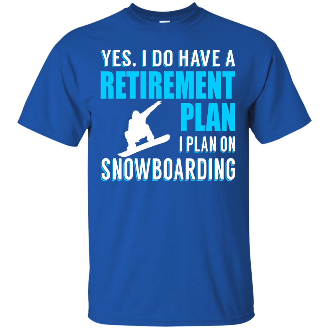 Yes, I Do Have A Retirement Plan - I Plan On Snowboarding Tees - Powderaddicts