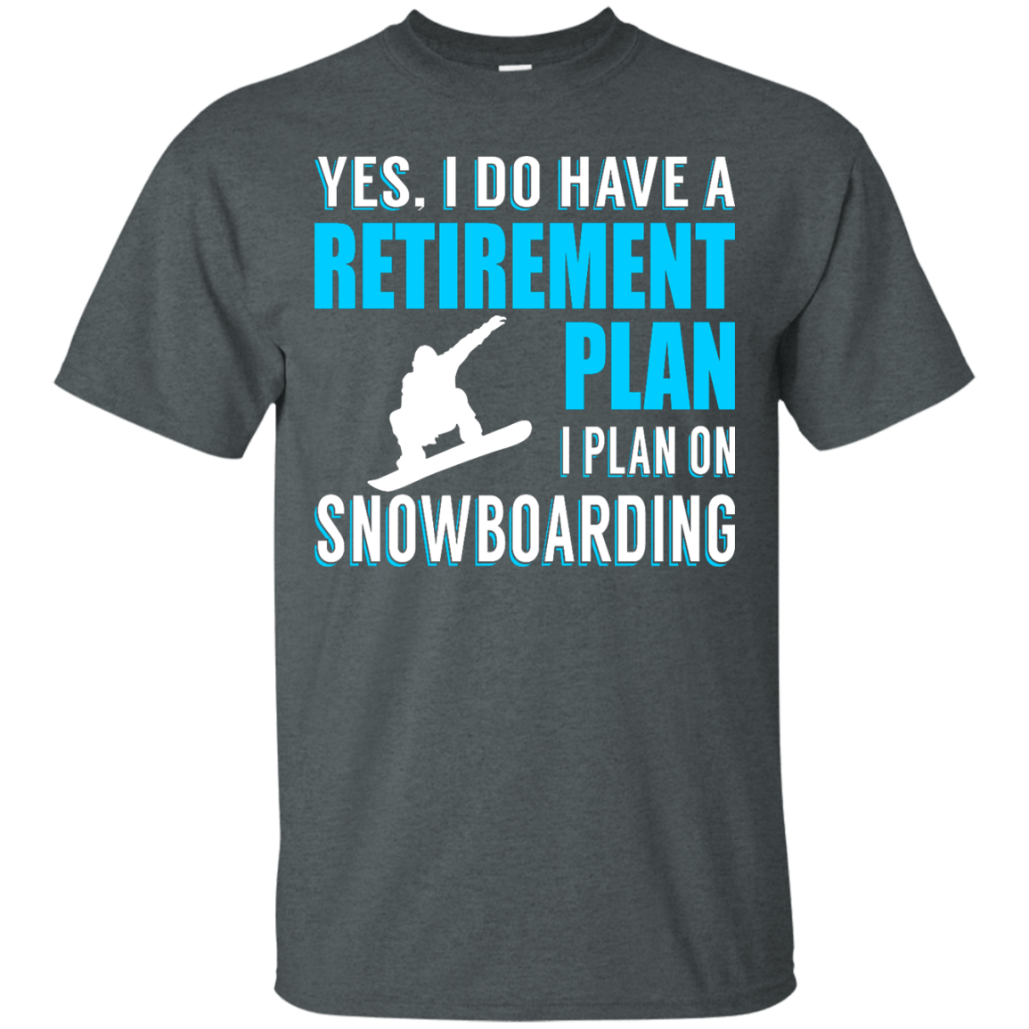 Yes, I Do Have A Retirement Plan - I Plan On Snowboarding Tees - Powderaddicts