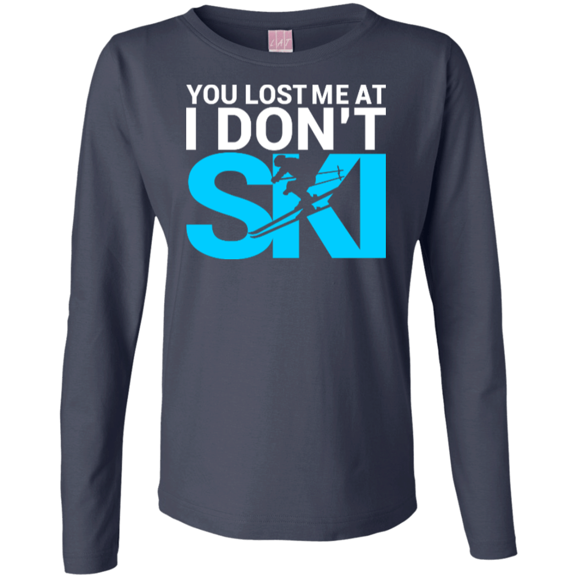 You Lost Me At I Don't Ski Long Sleeves - Powderaddicts